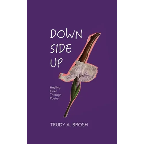 Down Side Up: Healing Grief Through Poetry - Paperback