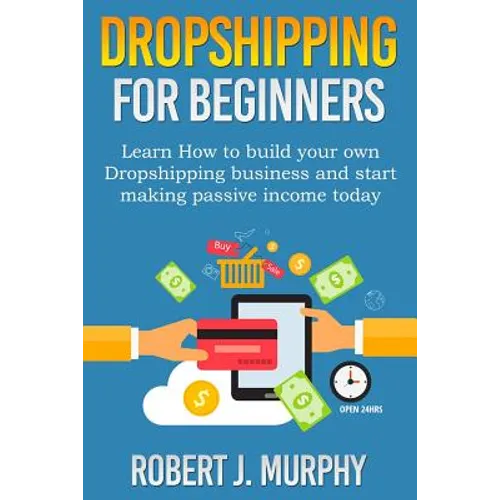 Dropshipping: Learn How To Build Your Own Dropshipping Business And Start Making Passive Income Today - Paperback