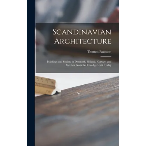 Scandinavian Architecture: Buildings and Society in Denmark, Finland, Norway, and Sweden From the Iron Age Until Today - Hardcover