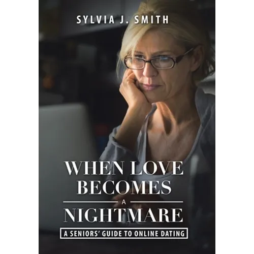 When Love Becomes a Nightmare: A Seniors' Guide to Online Dating - Hardcover