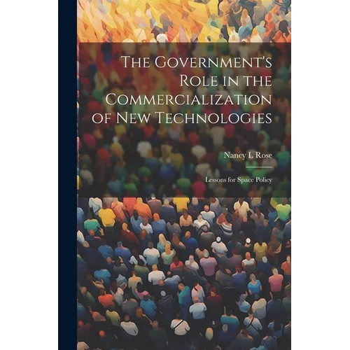 The Government's Role in the Commercialization of new Technologies: Lessons for Space Policy - Paperback