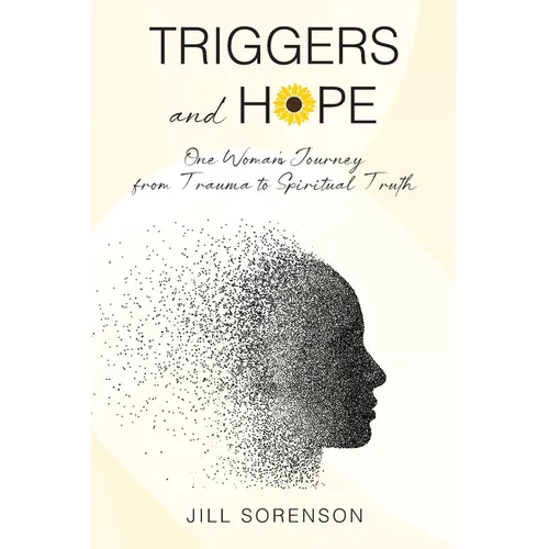 Triggers and Hope: One Woman's Journey from Trauma to Spiritual Truth - Paperback