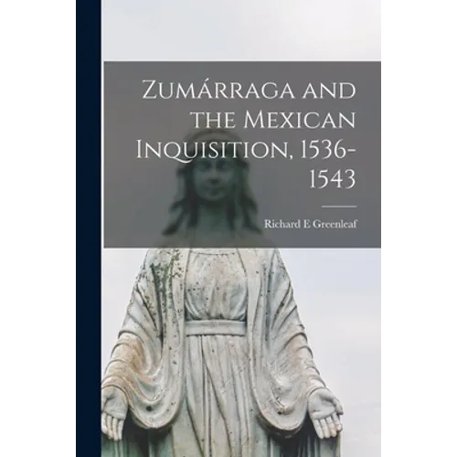 Zumárraga and the Mexican Inquisition, 1536-1543 - Paperback