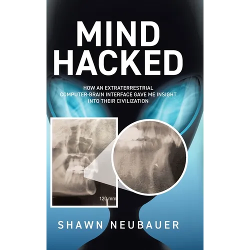 Mind Hacked: How an Extraterrestrial Computer-Brain Interface Gave Me Insight Into Their Civilization - Hardcover