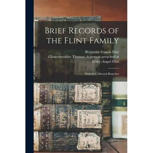 Brief Records of the Flint Family: With its Collateral Branches - Paperback