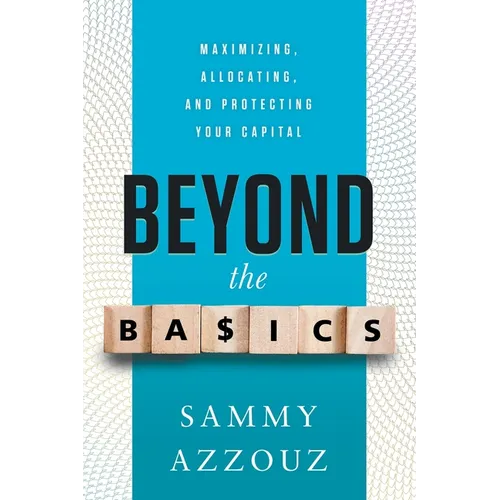 Beyond the Basics: Maximizing, Allocating, and Protecting Your Capital - Paperback