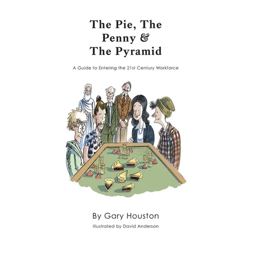 The Pie, The Penny & The Pyramid: A Guide to Entering the 21st Century Workforce - Hardcover