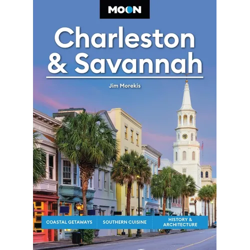 Moon Charleston & Savannah: Coastal Getaways, Southern Cuisine, History & Architecture