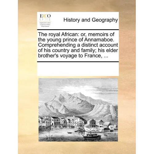 The Royal African: Or, Memoirs of the Young Prince of Annamaboe. Comprehending a Distinct Account of His Country and Family; His Elder Br - Paperback