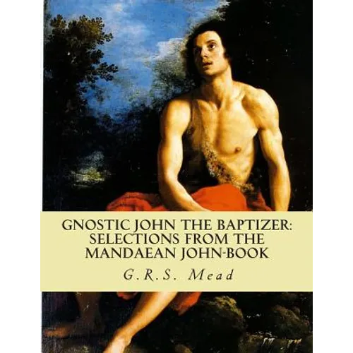 Gnostic John the Baptizer: Selections from the Mandaean John-Book - Paperback