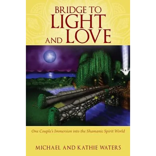 Bridge to Light and Love: One Couple's Immersion Into the Shamanic Spirit World - Paperback