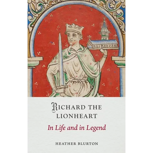 Richard the Lionheart: In Life and in Legend - Hardcover