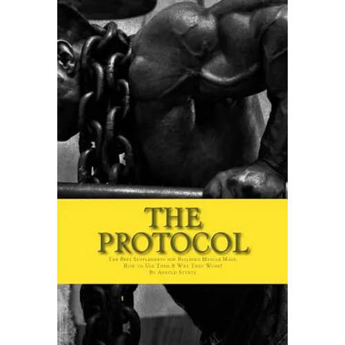 The Protocol: The Best Supplements for Building Muscle Mass, How to Use Them & W - Paperback
