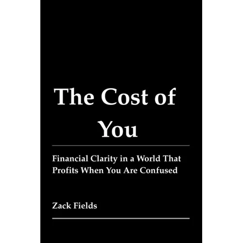 The Cost of You: Financial Clarity in a World That Profits When You Are Confused - Paperback