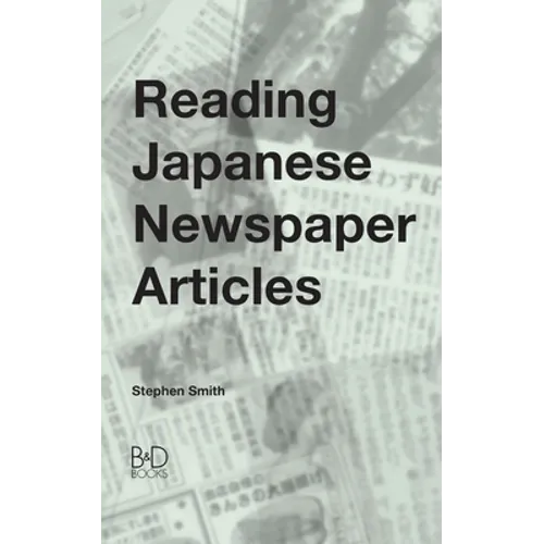 Reading Japanese Newspaper Articles: A Guide for Advanced Japanese Language Students - Paperback