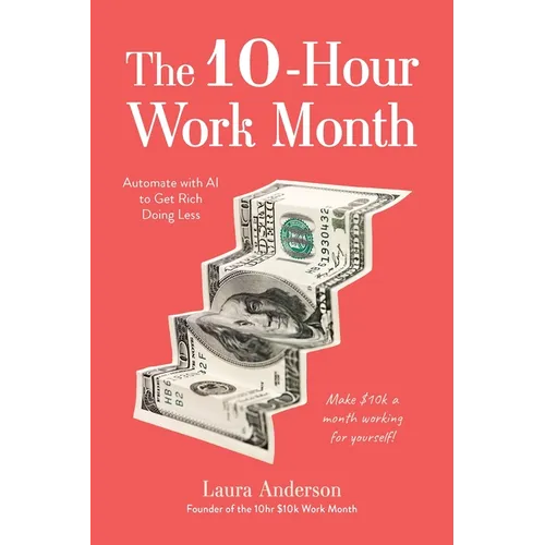The 10-Hour Work Month: Automate with AI to Get Rich Doing Less - Paperback