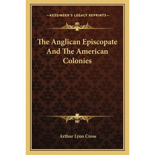 The Anglican Episcopate And The American Colonies - Paperback