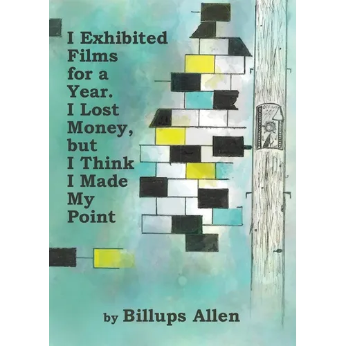 I Exhibited Films For A Year. I Lost Money, but I Think I Made My Point - Paperback