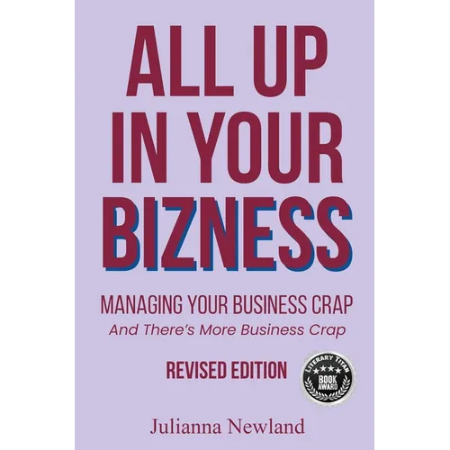 All Up In Your Bizness: Managing Your Business Crap (Revised Edition) - Paperback