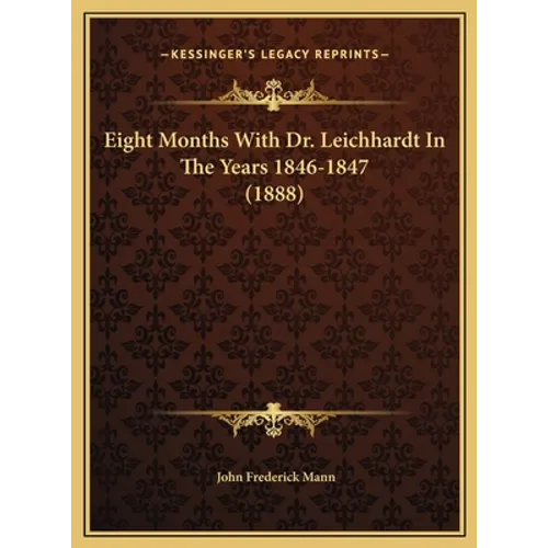 Eight Months With Dr. Leichhardt In The Years 1846-1847 (1888) - Hardcover