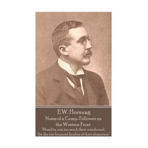 E.W. Hornung - Notes of a Camp-Follower on the Western Front: 
