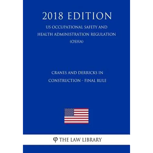 Cranes and Derricks in Construction - Final Rule (US Occupational Safety and Health Administration Regulation) (OSHA) (2018 Edition) - Paperback