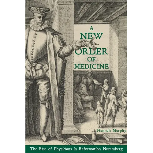 A New Order of Medicine: The Rise of Physicians in Reformation Nuremberg