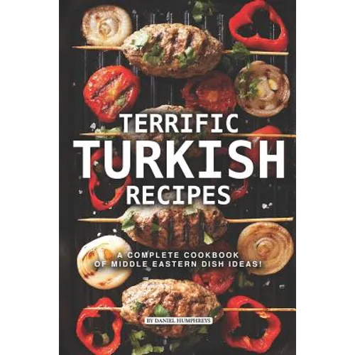 Terrific Turkish Recipes: A Complete Cookbook of Middle Eastern Dish Ideas!