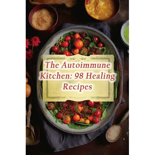 The Autoimmune Kitchen: 98 Healing Recipes - Paperback