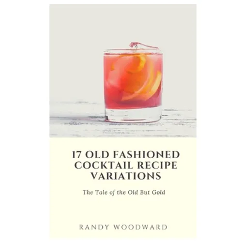 17 Old Fashioned Cocktail Recipe Variations - Paperback