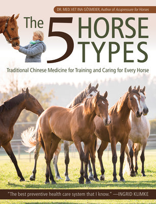 The 5 Horse Types: Traditional Chinese Medicine for Training and Caring for Every Horse - Paperback
