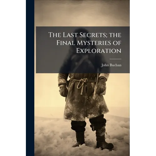 The Last Secrets; the Final Mysteries of Exploration - Paperback