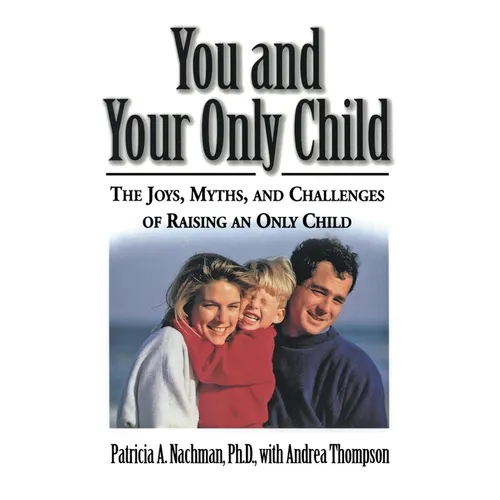 You and Your Only Child: The Joys, Myths, and Challenges of Raising an Only Child - Paperback