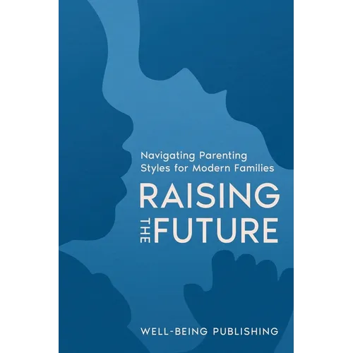 Raising the Future: Navigating Parenting Styles for Modern Families - Paperback