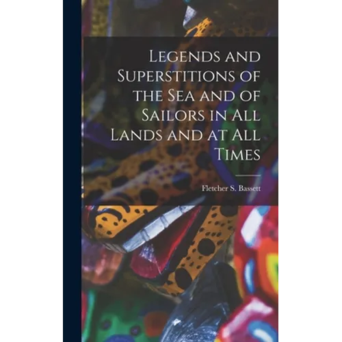 Legends and Superstitions of the Sea and of Sailors in All Lands and at All Times