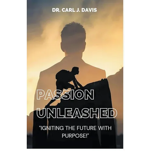 Passion Unleashed: Igniting The Future With Purpose. - Paperback