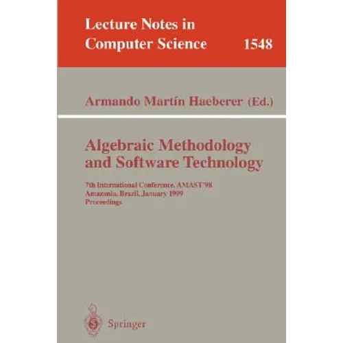 Algebraic Methodology and Software Technology: 7th International Conference, Amast'98, Amazonia, Brazil, January 4-8, 1999, Proceedings - Paperback