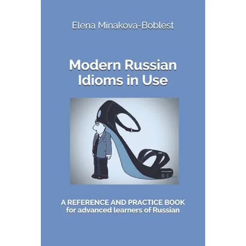 Modern Russian Idioms in Use: A Reference and Practice Book for Advanced Learners of Russian - Paperback