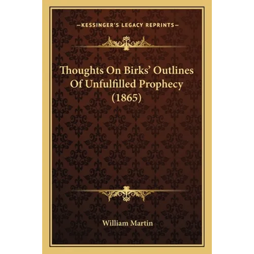 Thoughts On Birks' Outlines Of Unfulfilled Prophecy (1865) - Paperback