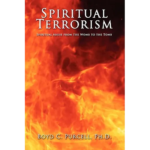 Spiritual Terrorism: Spiritual Abuse from the Womb to the Tomb - Hardcover
