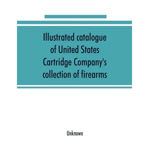 Illustrated catalogue of United States Cartridge Company's collection of firearms - Paperback