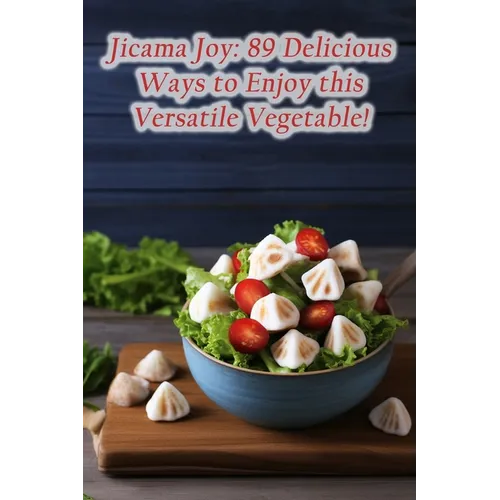 Jicama Joy: 89 Delicious Ways to Enjoy this Versatile Vegetable! - Paperback