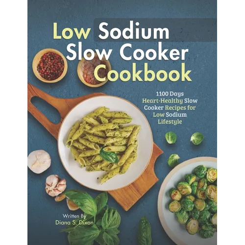 Low Sodium Slow Cooker Cookbook: 1100 Days Heart-Healthy Slow Cooker Recipes for Low Sodium Lifestyle - Paperback