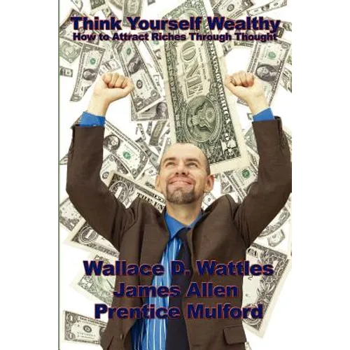 Think Yourself Wealthy: How to Attract Riches Through Thought - Paperback