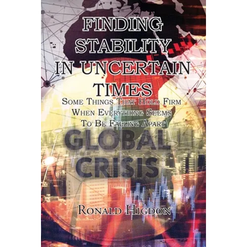 Finding Stability in Uncertain Times: Some Things That Hold Firm When Everything Seems To Be Falling Apart - Paperback