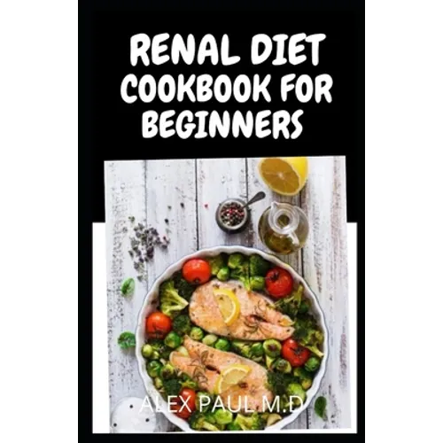 Renal Diet Cookbook for Beginners: Low Sodium, Low Potassium & Low Phosphorus Renal Diet Recipes - Paperback