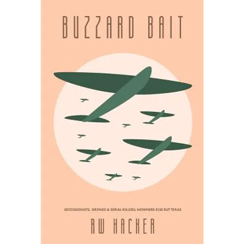 Buzzard Bait: Secessionists, Drones, & Serial Killers: Nowhere Else But Texas - Paperback
