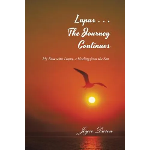 Lupus . . . The Journey Continues: My Bout with Lupus, a Healing from the Son - Paperback