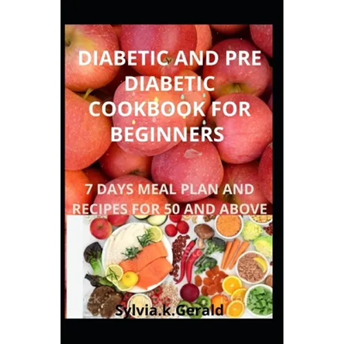 Diabetic and Pre Diabetic Cookbook for Beginners: 7 Days Meal Plan and Recipes for 50 and Above - Paperback