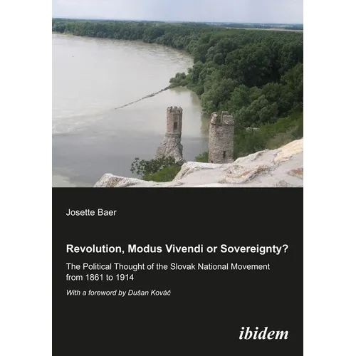 Revolution, Modus Vivendi, or Sovereignty?: The Political Thought of the Slovak National Movement from 1861 to 1914 - Paperback